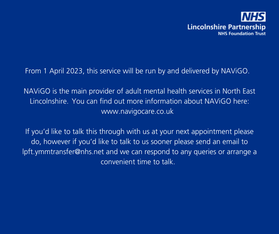 From 1 April 2023, this service will be run by and delivered by NAViGO.     NAViGO is the main provider of adult mental health services in North East Lincolnshire.  You can find out more information about NAViGO at www.navigocare.co.uk  